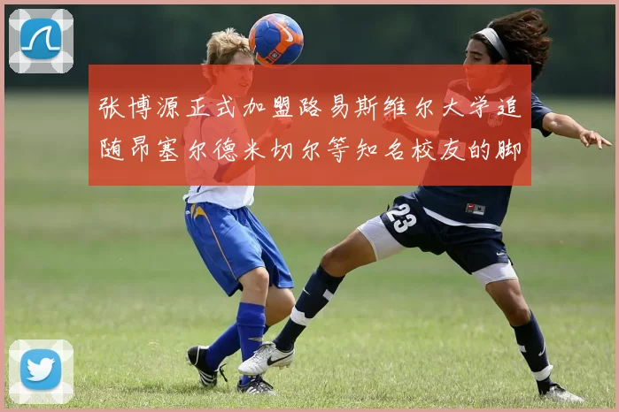 张博源正式加盟路易斯维尔大学追随昂塞尔德米切尔等知名校友的脚步